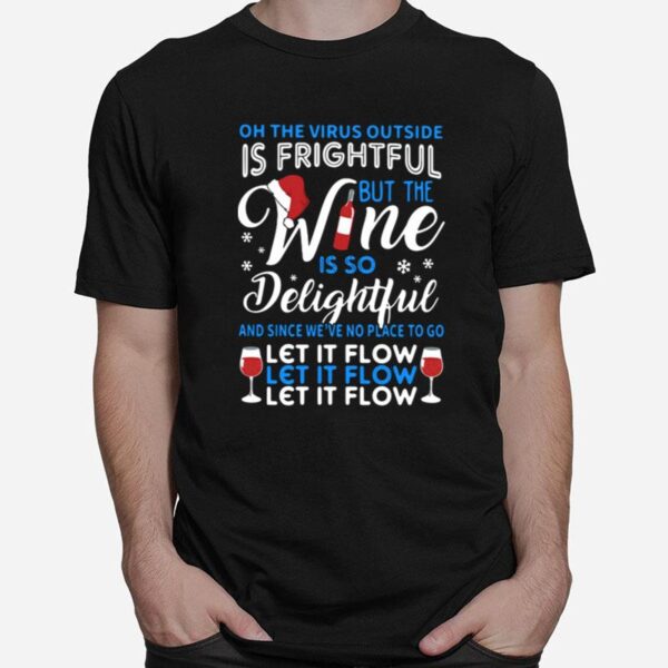 Oh The Virus Outside Is Frightful But The Wine Is So Delightful And Since Weve No Place To Go Let It Flow T-Shirt