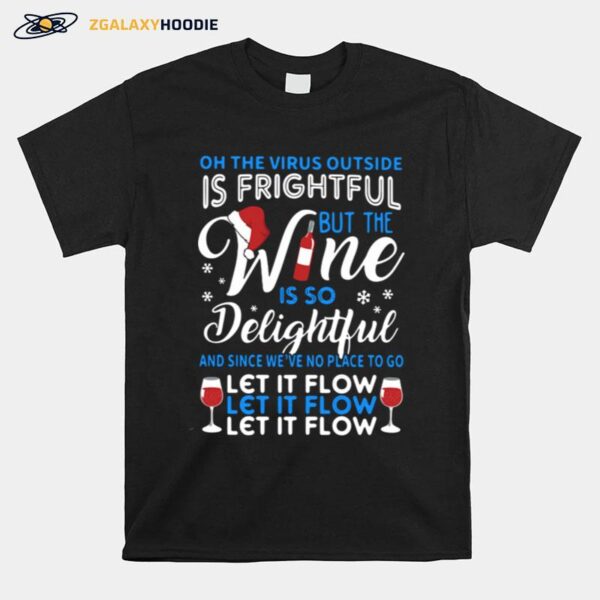 Oh The Virus Outside Is Frightful But The Wine Is So Delightful And Since Weve No Place To Go Let It Flow T-Shirt