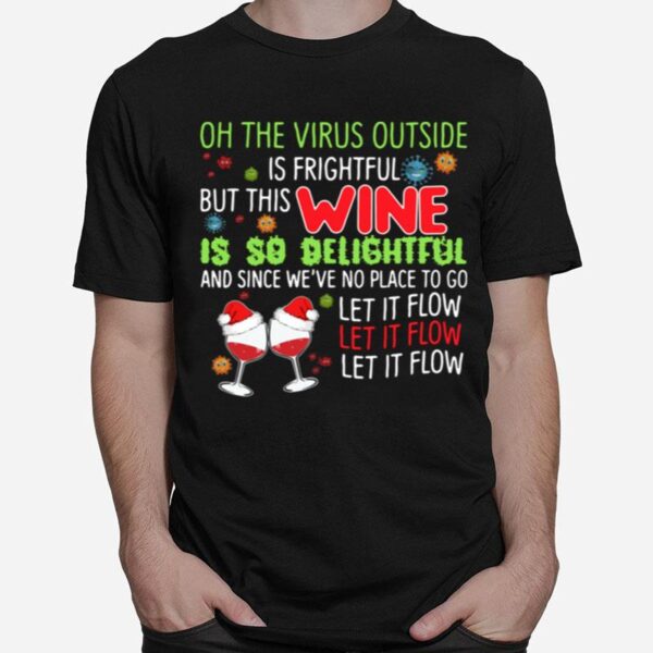 Oh The Virus Outside Is Frightful But This Wine Is So Delightful And Since Weve No Place To Go Let If Flow Christmas T-Shirt