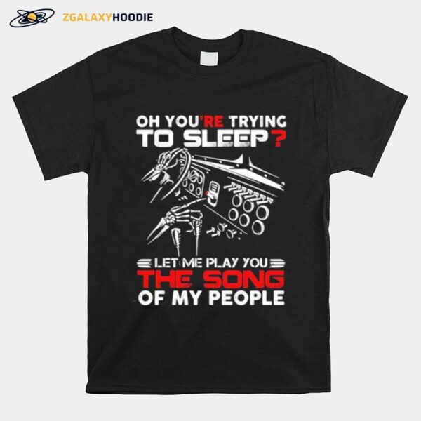 Oh You%E2%80%99Re Trying To Sleep Let Me Play You The Song Of My People T-Shirt