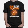 Oh You Throw Balls Thats Cool I Throw People Wrestling T-Shirt