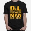 Oil Splatters You Mean Man Glitters Mechanics T-Shirt