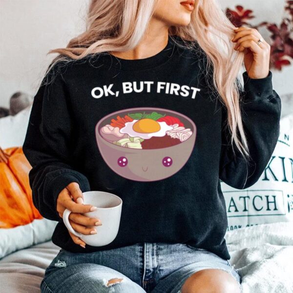 Ok But First Bibimbap Korean Food Kawaii Cute Foodie Sweater