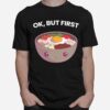 Ok But First Bibimbap Korean Food Kawaii Cute Foodie T-Shirt