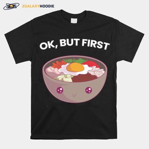 Ok But First Bibimbap Korean Food Kawaii Cute Foodie T-Shirt