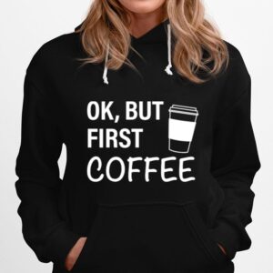 Ok But First Coffee Hoodie