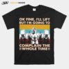 Ok Fine Ill Lift But Im Going To Complain The Whole Time Weightlifting Vintage T-Shirt