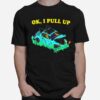 Ok I Pull Up To Apologize For My Behavior T-Shirt