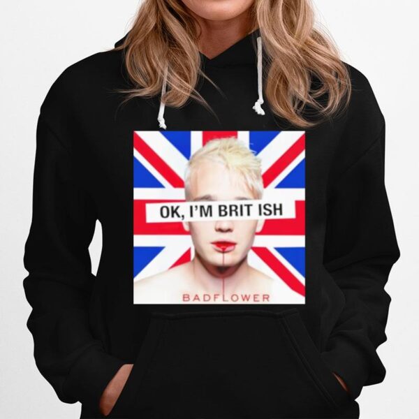 Ok Im British Badflower T Copy Hoodie