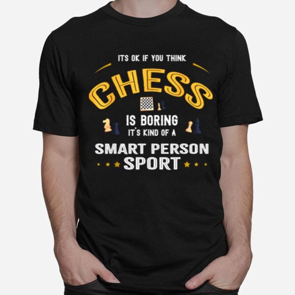 Okay If You Think Chess Is Boring Smart Person Sport T-Shirt