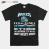 Philadelphia Eagles The D Is Missing Because Its In Every Haters Mouth 2023 T-Shirt