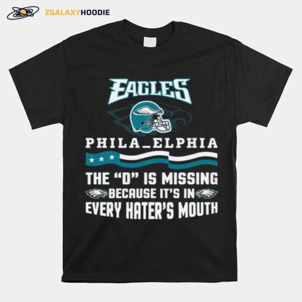 Philadelphia Eagles The D Is Missing Because Its In Every Haters Mouth 2023 T-Shirt