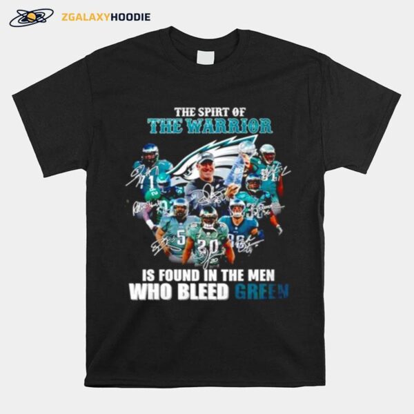 Philadelphia Eagles The Spirit Of The Warrior Is Found In The Men Who Bleed Green Signature T-Shirt