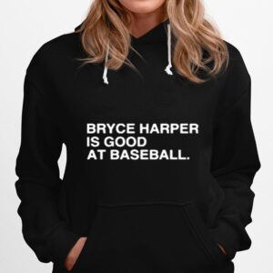 Philadelphia Phillies Bryce Harper Is Good At Baseball 2022 Hoodie