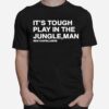 Phillies Its Tough To Play In The Jungle Man Long Sleeve Tee T-Shirt