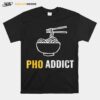 Pho Addict Vietnamese Food Humor T-Shirt