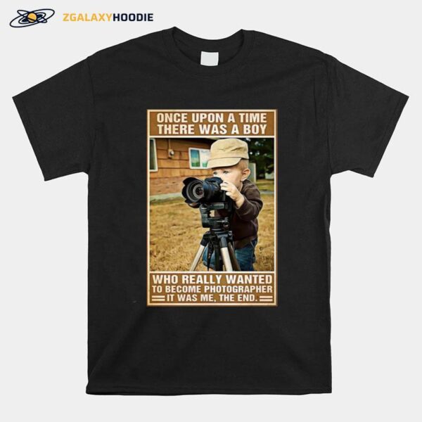 Photographer Once Upon A Time There Was A Boy Who Really Wanted T-Shirt