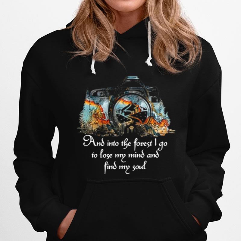 Photography And Into The Forest I Go To Lose My Mind And Find My Soul Hoodie