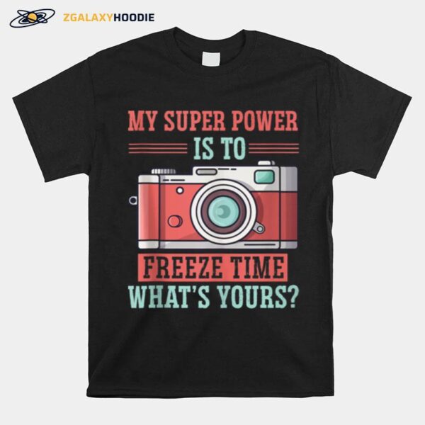 Photography My Super Power Is To I Freeze Time T-Shirt