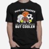 Phys Ed Teacher Like A Regular Teacher But Cooler T-Shirt