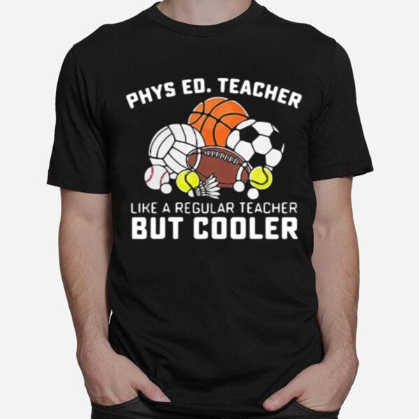 Phys Ed Teacher Like A Regular Teacher But Cooler T-Shirt