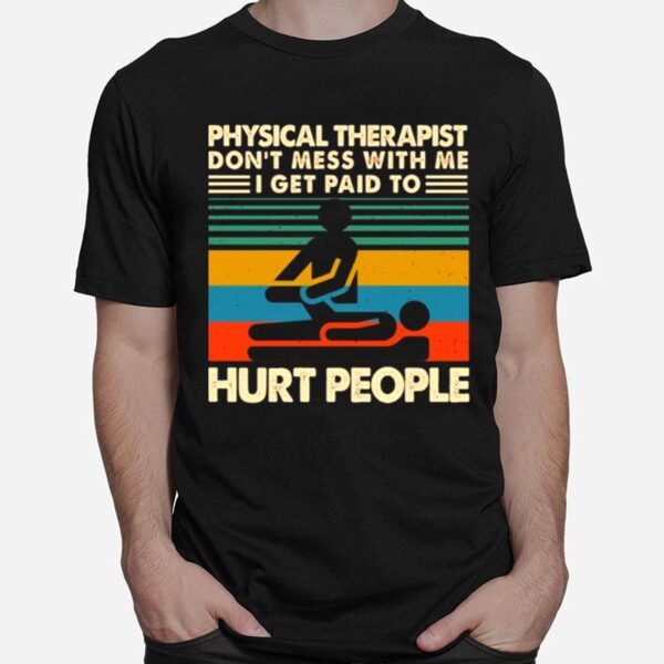 Physical Therapist Dont Mess With Me I Get Paid To Hurt People Vintage T-Shirt