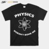 Physics Doesnt Bohr Me T-Shirt