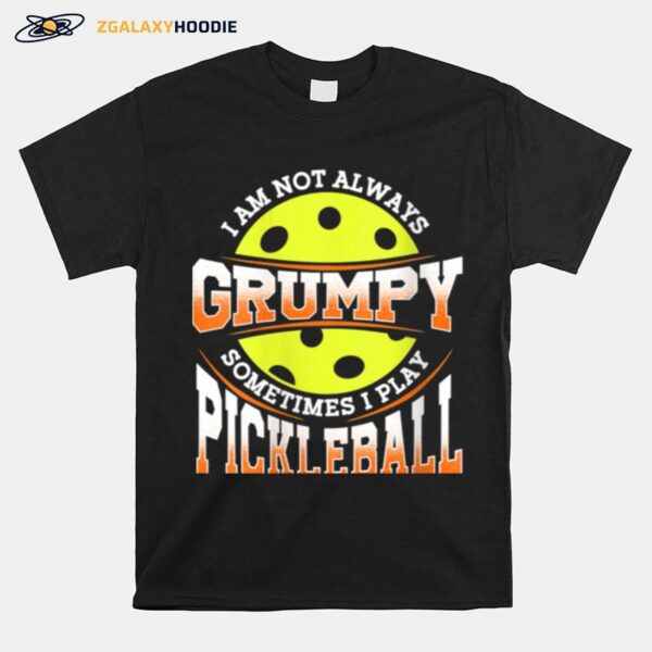 Pickleball Not Grumpy Pickleball Man T-Shirt