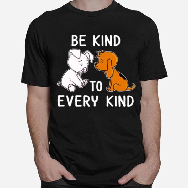 Pig And Dog Be Kind To Every Kind T-Shirt