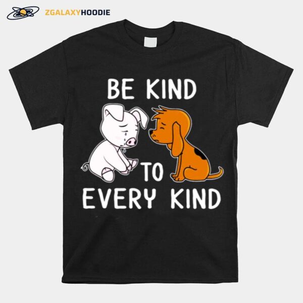 Pig And Dog Be Kind To Every Kind T-Shirt