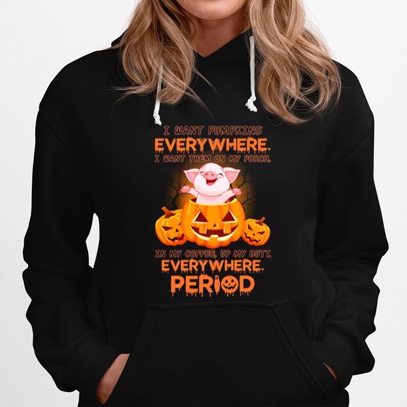 Pig I Want Pumpkins I Want Them On My Porch Everywhere Period Hoodie