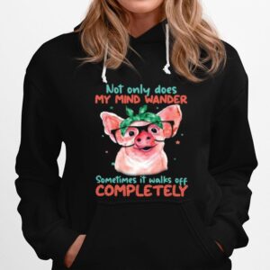 Pig Not Only Does My Mind Wander Sometimes It Walks Off Completely Hoodie