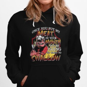 Pig Once You Put My Meat In Your Mouth You%E2%80%99Re Going To Want To Swallow Hoodie