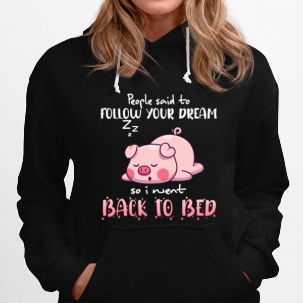 Pig People Said To Follow Your Dream So I Went Back To Bed Hoodie