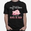 Pig People Said To Follow Your Dream So I Went Back To Bed T-Shirt