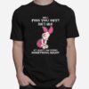 Piglet Did I Piss You Off Thats Great At Least I Am Doing Something Right T-Shirt