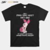 Piglet Did I Piss You Off Thats Great At Least I Am Doing Something Right T-Shirt