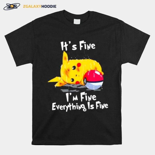 Pikachu Its Fine Im Fine Everything Is Fine T-Shirt