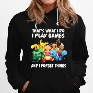 Pikachu That What I Do I Play Games And I Forget Things Hoodie