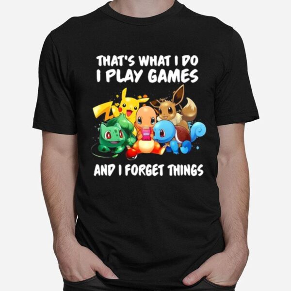 Pikachu That What I Do I Play Games And I Forget Things T-Shirt