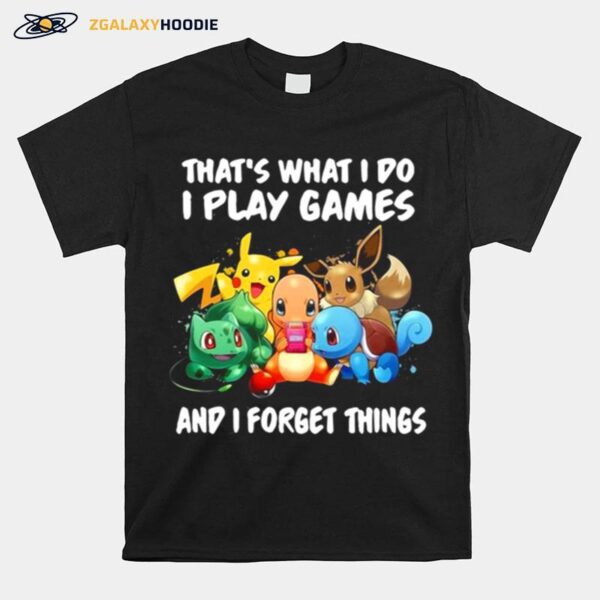 Pikachu That What I Do I Play Games And I Forget Things T-Shirt