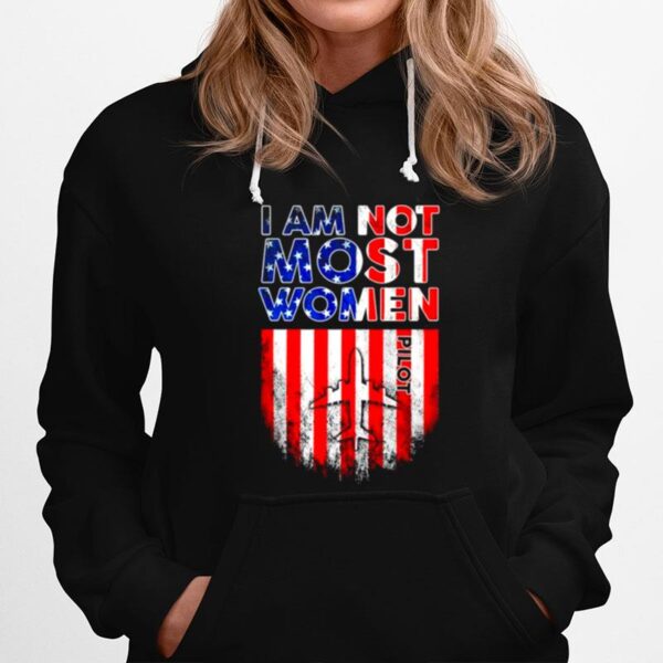 Pilot I Am Not Like Most Women American Flag Hoodie