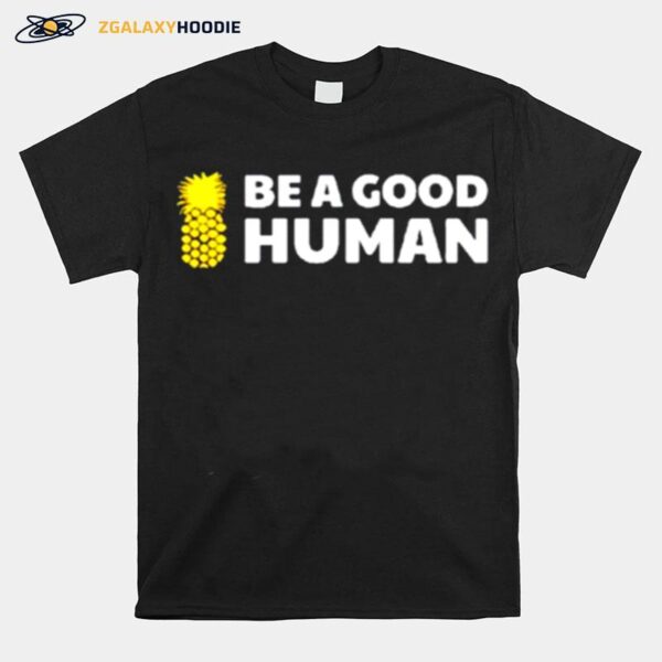 Pineapple Be A Good Human T-Shirt