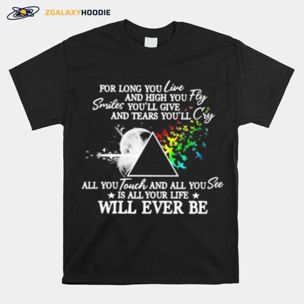 Pink Floyd For Long You Live And High You Fly Smiles Youll Give And Tears Youll Cry All You Touch And All You See Is All Your Life Will Ever Be T-Shirt