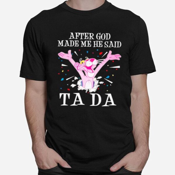 Pink Panther After God Made Me He Said Tada T-Shirt