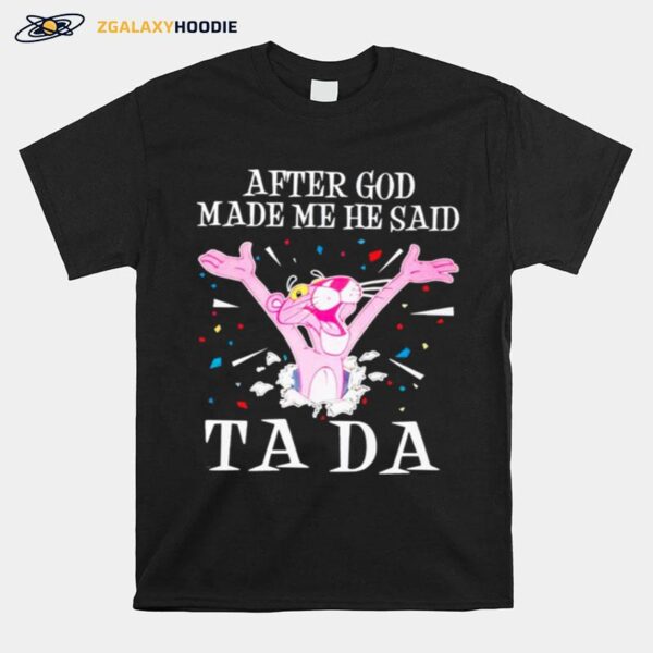 Pink Panther After God Made Me He Said Tada T-Shirt