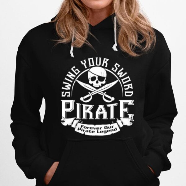 Pirate Swing Your Sword Forever Our Pirate Legend Hoodie
