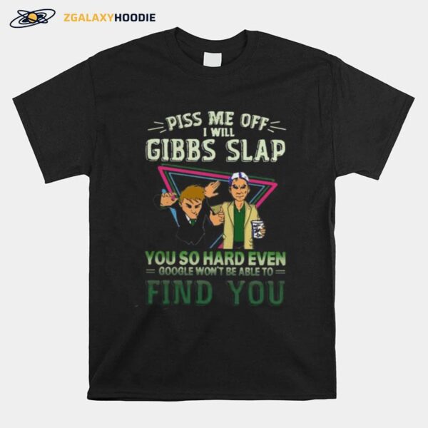 Piss Me Off I Will Gibbs Slap You So Hard Even Google T-Shirt