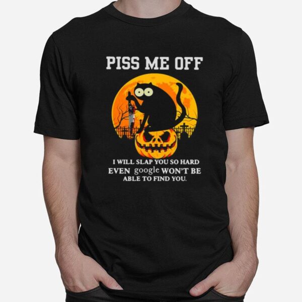 Piss Me Off I Will Slap You So Hard Even Google Wont Be Able To Find You Halloween T-Shirt