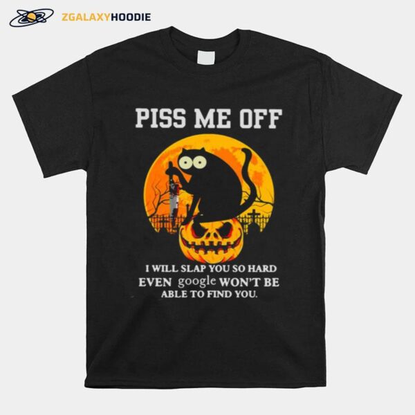 Piss Me Off I Will Slap You So Hard Even Google Wont Be Able To Find You Halloween T-Shirt